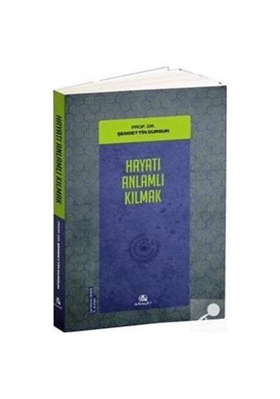 Hayatı Anlamlı Kılmak  - Şemsettin Dursun