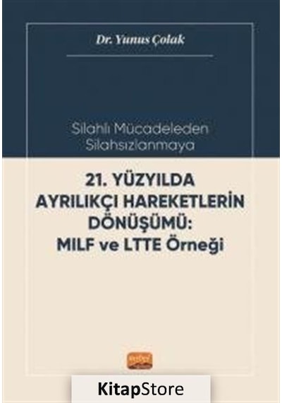 21.Yüzyılda Ayrılıkçı Hareketlerin Dönüşümü: MILF ve LTTE Örneği - Silahlı Mücadeleden Silahsızlanma - Yunus Çolak - Nobel Bilimsel Eserler