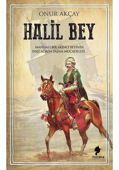 Halil Bey-Manisalı Bir Akıncı Beyinin Issız Adada Yaşam Mücadelesi - Onur Akçay - Morena Yayınevi