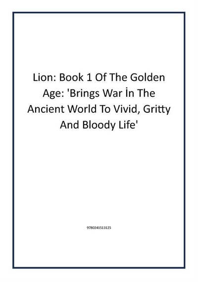Lion: Book 1 Of The Golden Age: 'brings War İn The Ancient World To Vivid, Gritty And Bloody Life' Michael Joseph Author