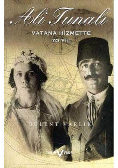 Ali Tunalı Vatana Hizmette 70 Yıl - M. Bülent Varlık - Tarih Vakfı Yurt Yayınları
