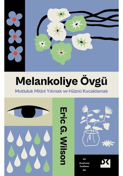 Melankoliye Övgü / Mutluluk Mitini Yıkmak Ve Hüznü Kucaklamak - Eric G. Wilson