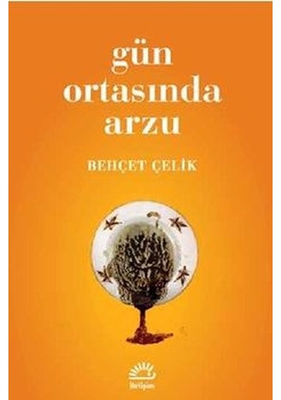 Gün Ortasında Arzu - Behçet Çelik - İletişim Yayınları