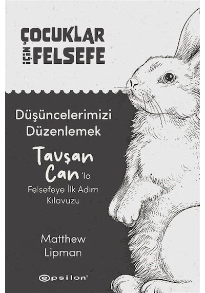 Düşüncelerimizi Düzenlemek: Tavşan Can'la Felsefeye İlk Adım K...