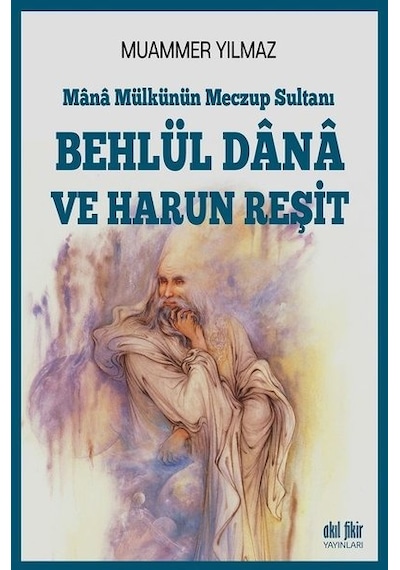 Mana Mülkünün Meczup Sultanı-Behlül Dana ve Harun Reşit - Muammer Yılmaz - Akıl Fikir Yayınları
