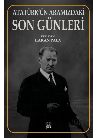 Atatürk'ün Aramızdaki Son Günleri- Gufo Yayınları