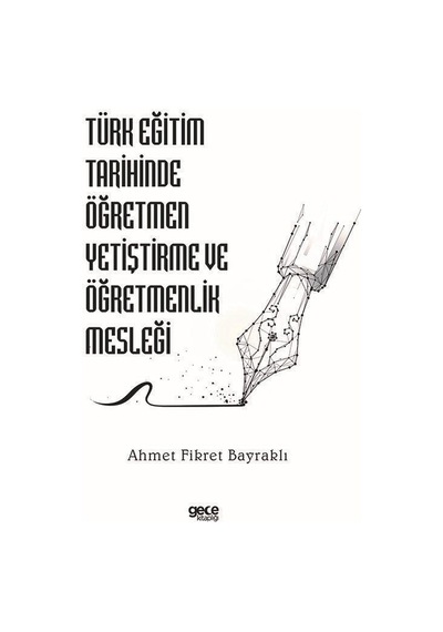 Türk Eğitim Tarihinde Öğretmen Yetiştirme ve Öğretmenlik Mesleği  - Ahmet Fikret Bayraklı  - Gece Kitaplığı