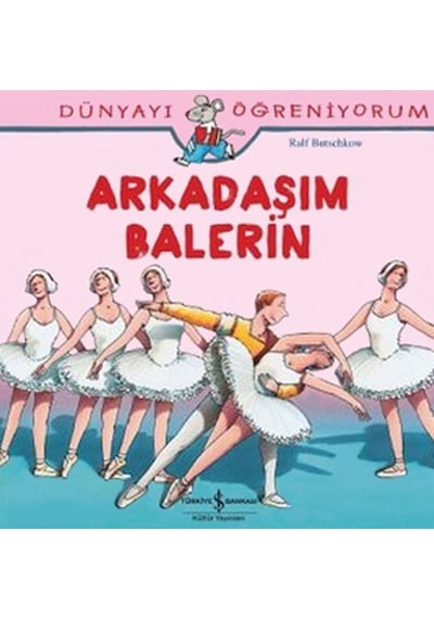 Dünyayı Öğreniyorum-Arkadaşım Balerin - Ralf Butschkow - İş Bankası Kültür Yayınları