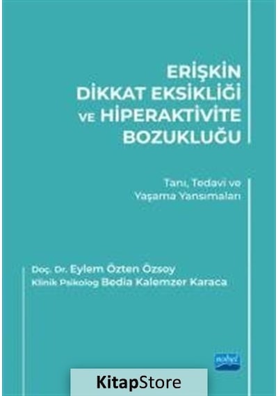 Erişkin Dikkat Eksikliği ve Hiperaktivite Bozukluğu: Tanı Tedavi ve Yaşama Yansımaları - Bedia Kalemzer Karaca - Nobel Akademik Yayıncılık