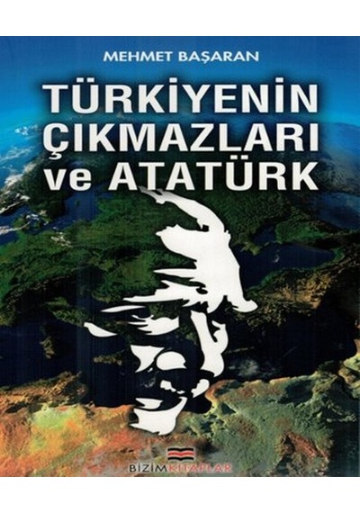 Türkiyenin Çıkmazları ve Atatürk - Mehmet Başaran - Bizim Kitaplar