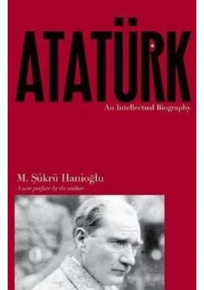 Ataturk: An Intellectual Biography - M. Şükrü Hanioğlu - Princeton University Press