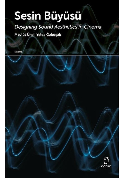 Sesin Büyüsü - Designing Sound Aesthetics in Cinema - Mevlüt Ünal - Doruk Yayınları