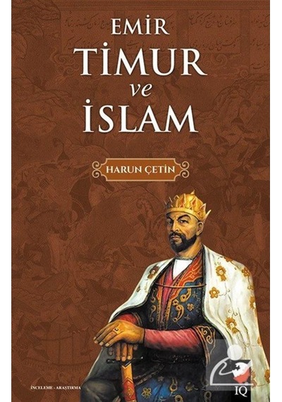 Emir Timur ve İslam - Harun Çetin - IQ Kültür Sanat Yayıncılık