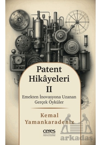 Patent Hikayeleri 2 - Emekten İnovasyona Uzanan Gerçek Öyküler Ceres Yayınları