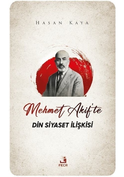 Mehmet Akif'te Din Siyaset İlişkisi - Hasan Kaya - Fecr Yayınları