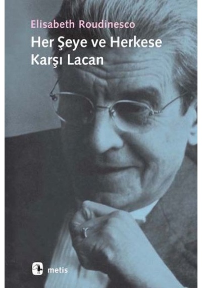 Herşeye ve Herkese Karşı Lacan - Elisabeth Roudinesco - Metis Yayınları
