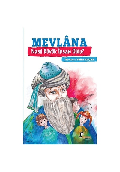 Mevlana Nasıl Büyük İnsan Oldu? - Sevinç Koçak -  Salim Koçak - Boyalı Kuş Çocuk