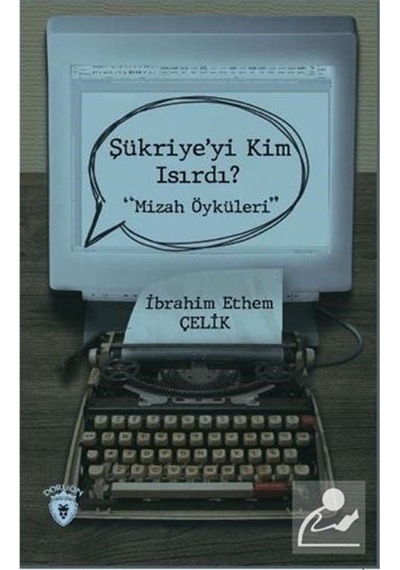Şükriye'yi Kim Isırdı?-Mizah Öyküleri - İbrahim Ethem Çelik - Dorlion Yayınevi