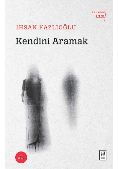 Kendini Aramak-Felsefe Bilim - İhsan Fazlıoğlu - Ketebe