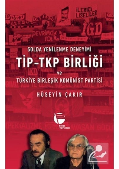 Solda Yenilenme Deneyimi TİP-TKP Birliği ve Türkiye Birleşik Komünist Partisi - Hüseyin Çakır - Belge Yayınları