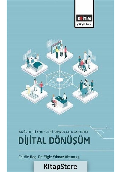 Sağlık Hizmetleri Uygulamalarında Dijital Dönüşüm - Elgız Yılmaz Altuntaş - Eğitim Yayınevi