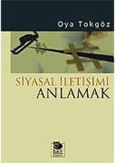 Siyasal İletişimi Anlamak - Oya Tokgöz - İmge Kitabevi