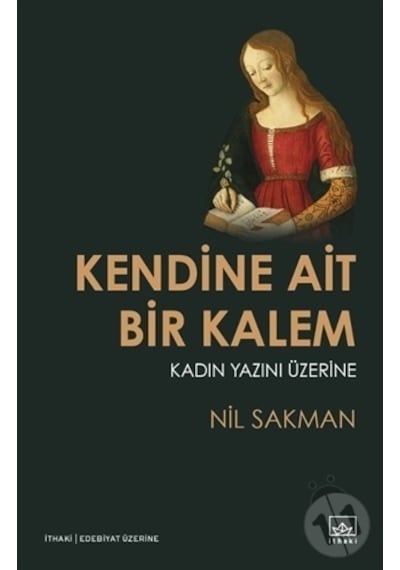 Kendine Ait Bir Kalem-Kadın Yazını - Nil Sakman - İthaki Yayınları