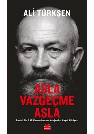 Asla Vazgeçme Asla - Emekli Bir Sat Komandosunun Olağandışı Hayat Hikayesi - Ali Türkşen - Kırmızı Kedi