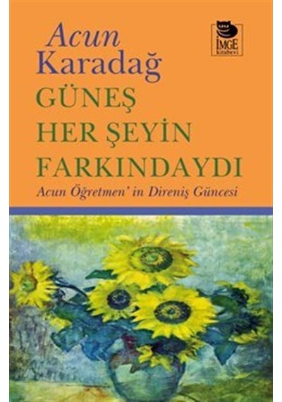 Güneş Her Şeyin Farkındaydı / Acun Öğretmen'in Direniş Güncesi...