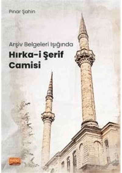 Arşiv Belgeleri Işığında Hırka-i Şerif Camisi - Pınar Şahin - Nobel Bilimsel Eserler
