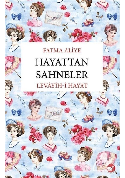 Hayattan Sahneler Levayih-i Hayat - Fatma Aliye - Beyaz Balina Yayınları