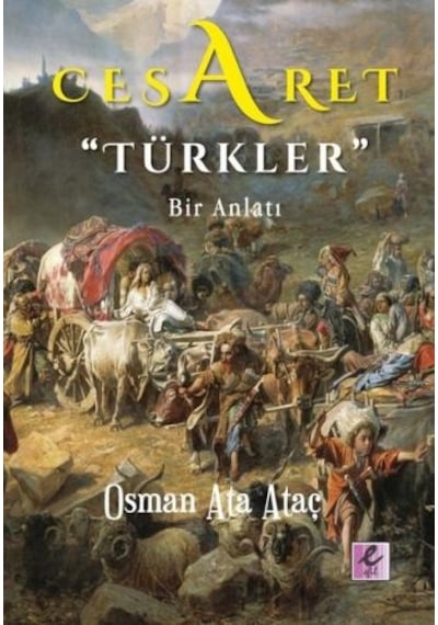 Cesaret Türkler-Bir Anlatı - Osman Ata Ataç - Efil Yayınevi Yayınları