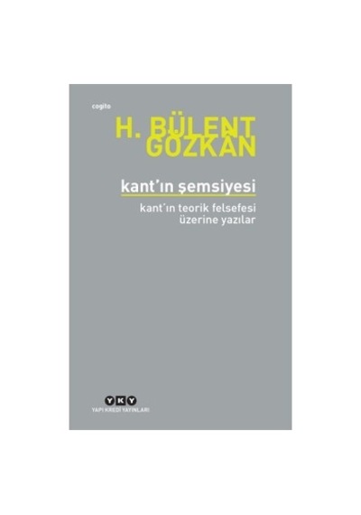 Kant In Şemsiyesi / Kant In Teorik Felsefesi Üzerine Yazılar - H. Bülent