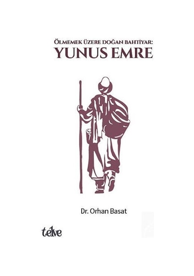 Ölmemek Üzere Doğan Bahtiyar Yunus Emre / Dr. Orhan Basat