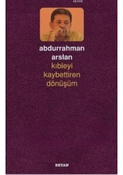 Kıbleyi Kaybettiren Dönüşüm - Abdurrahman Arslan - Beyan Yayınları