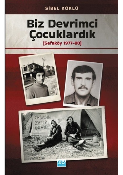 Biz Devrimci Çocuklardık Sefaköy 1977-80 / Sibel Köklü