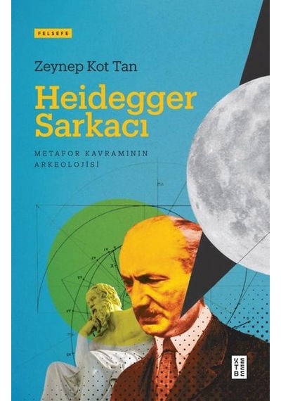 Heidegger Sarkacı - Metafor Kavramının Arkeolojisi - Zeynep Kot Tan - Ketebe