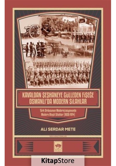 Kavaldan Şeşhaneye Gülleden Fişeğe Osmanlı'da Modern Silahlar - Ali Serdar Mete - Ötüken Neşriyat