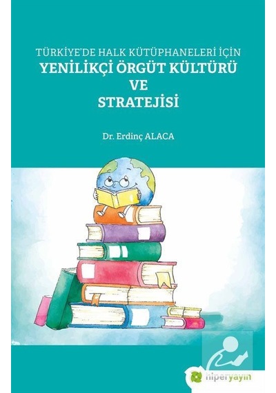 Türkiye'de Halk Kütüphaneleri İçin Yenilikçi Örgüt Kültürü ve Stratejisi - Erdinç Alaca - Hiperlink