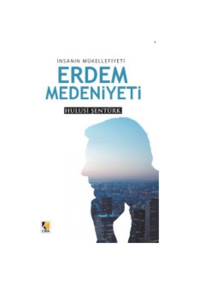 İnsanın Mükellefiyeti Erdem Medeniyeti - Hulusi Şentürk - Çıra Yayınları