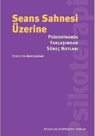 Seans Sahnesi Üzerine - Psikodinamik Yaklaşımdan Süreç Notları- İstanbul Bilgi Üniv.Yayınları