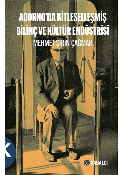 Adorno'da Kitleselleşmiş Bilinç ve Kültür Endüstrisi - Mehmet Şirin Çağmar - Kabalcı Yayınevi