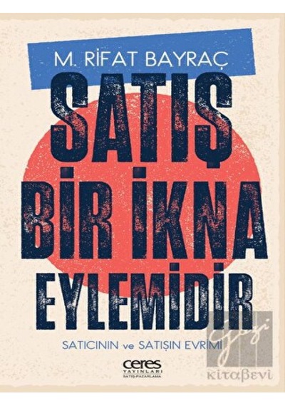 Satış Bir İkna Eylemidir - Satıcının ve Satışın Evrimi - M. Rıfat Bayraç - Ceres Yayınları