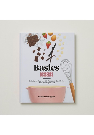 Basics: Desserts: Techniques, Tips, And 60+ Recipes To Confidently Make All Things Sweet