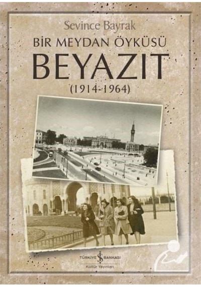 Bir Meydan Öyküsü Beyazıt (1914-1964) / Sevince Bayrak 9786052958773