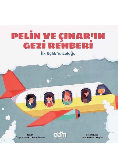 İlk Uçak Yolculuğu-Pelin ve Çınar'ın Gezi Rehberi - Özge Altınok Lokmanhekim - Abm Yayınevi