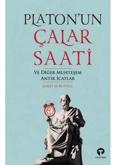 Platonun Çalar Saati ve Diğer Muhteşem Antik İcatlar - James Russell - Turkuvaz Kitap
