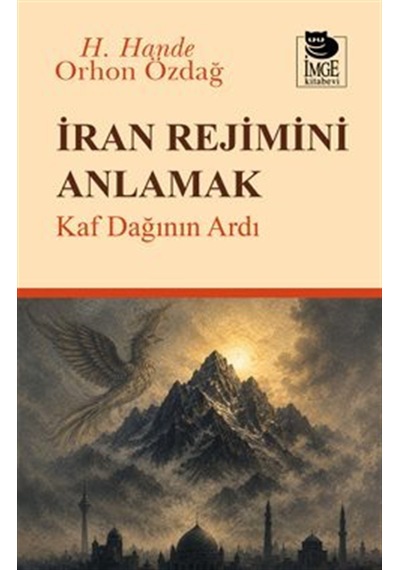 İran Rejimini Anlamak & Kaf Dağının Ardı / H. Hande Orhon Özdağ