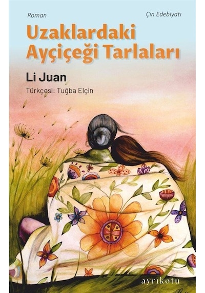 Uzaklardaki Ayçiçeği Tarlaları - Li Juan - Ayrıkotu Yayınları
