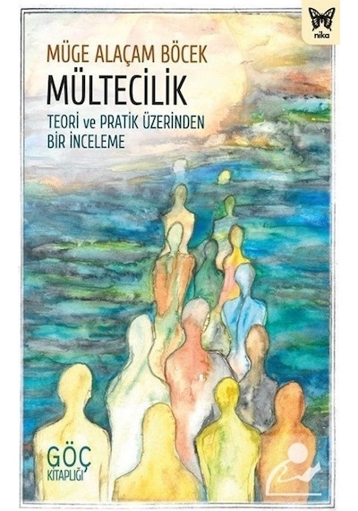 Mültecilik: Teori ve Pratik Üzerinden Bir İnceleme - Göç Kitaplığı - Müge Alaçam Böcek - Nika Yayınevi